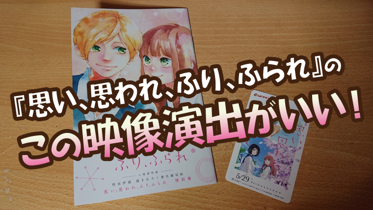 アニメ映画『思い、思われ、ふり、ふられ』を見て創作に使えそうな演出を紹介 アニメ映画『思い、思われ、ふり、ふられ』を見て創作に使えそうな演出を紹介